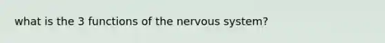 what is the 3 functions of the <a href='https://www.questionai.com/knowledge/kThdVqrsqy-nervous-system' class='anchor-knowledge'>nervous system</a>?