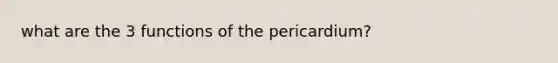 what are the 3 functions of the pericardium?