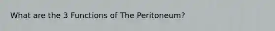 What are the 3 Functions of The Peritoneum?