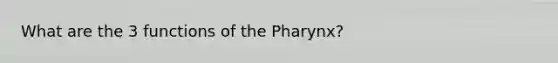 What are the 3 functions of the Pharynx?