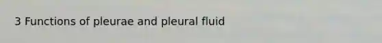 3 Functions of pleurae and pleural fluid