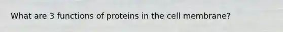 What are 3 functions of proteins in the cell membrane?