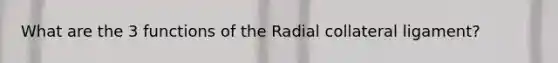 What are the 3 functions of the Radial collateral ligament?