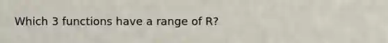 Which 3 functions have a range of R?