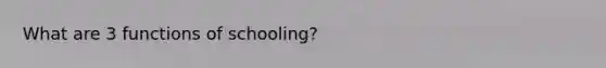 What are 3 functions of schooling?