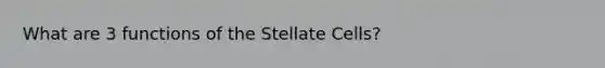 What are 3 functions of the Stellate Cells?