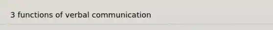 3 functions of verbal communication