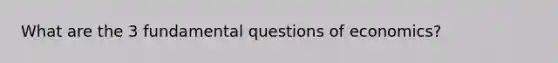 What are the 3 fundamental questions of economics?