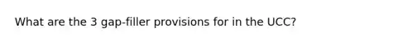 What are the 3 gap-filler provisions for in the UCC?