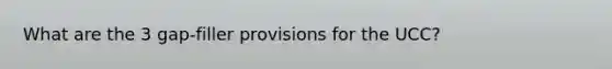 What are the 3 gap-filler provisions for the UCC?