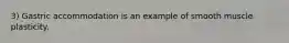 3) Gastric accommodation is an example of smooth muscle plasticity.