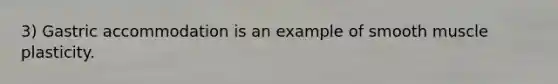 3) Gastric accommodation is an example of smooth muscle plasticity.