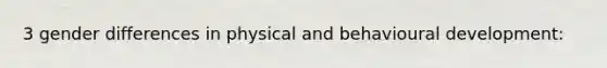 3 gender differences in physical and behavioural development: