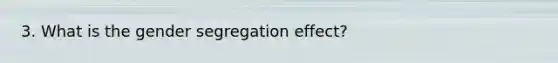 3. What is the gender segregation effect?