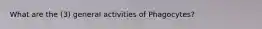 What are the (3) general activities of Phagocytes?