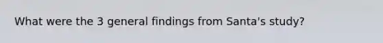 What were the 3 general findings from Santa's study?