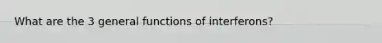 What are the 3 general functions of interferons?