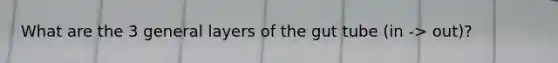 What are the 3 general layers of the gut tube (in -> out)?