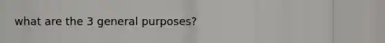 what are the 3 general purposes?