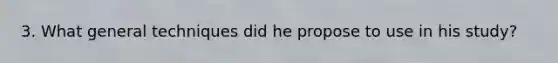 3. What general techniques did he propose to use in his study?