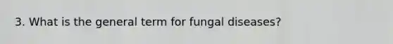 3. What is the general term for fungal diseases?