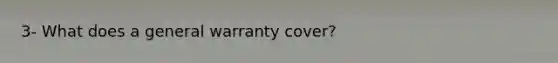 3- What does a general warranty cover?