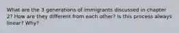 What are the 3 generations of immigrants discussed in chapter 2? How are they different from each other? Is this process always linear? Why?