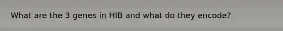 What are the 3 genes in HIB and what do they encode?