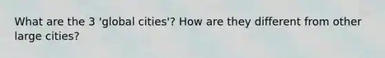 What are the 3 'global cities'? How are they different from other large cities?