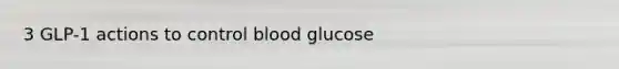 3 GLP-1 actions to control blood glucose