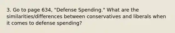 3. Go to page 634, "Defense Spending." What are the similarities/differences between conservatives and liberals when it comes to defense spending?