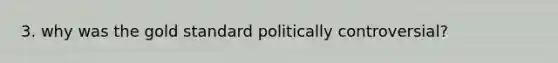 3. why was the gold standard politically controversial?