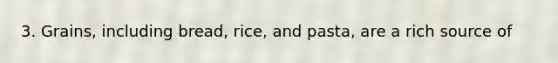 3. Grains, including bread, rice, and pasta, are a rich source of
