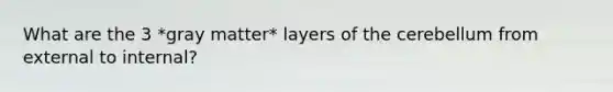 What are the 3 *gray matter* layers of the cerebellum from external to internal?