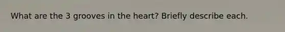 What are the 3 grooves in <a href='https://www.questionai.com/knowledge/kya8ocqc6o-the-heart' class='anchor-knowledge'>the heart</a>? Briefly describe each.