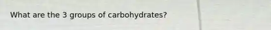 What are the 3 groups of carbohydrates?