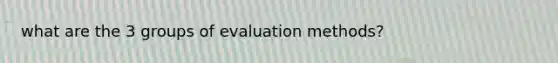 what are the 3 groups of evaluation methods?