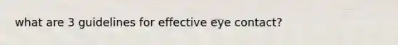 what are 3 guidelines for effective eye contact?