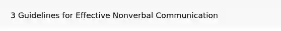 3 Guidelines for Effective Nonverbal Communication