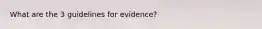 What are the 3 guidelines for evidence?