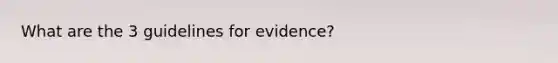 What are the 3 guidelines for evidence?