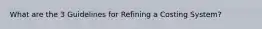 What are the 3 Guidelines for Refining a Costing System?