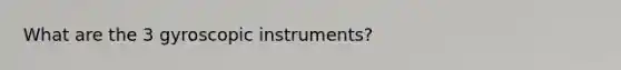 What are the 3 gyroscopic instruments?