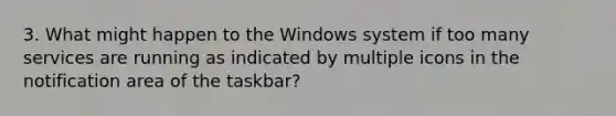 3. What might happen to the Windows system if too many services are running as indicated by multiple icons in the notification area of the taskbar?