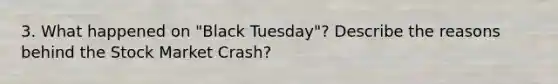 3. What happened on "Black Tuesday"? Describe the reasons behind the Stock Market Crash?