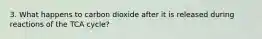 3. What happens to carbon dioxide after it is released during reactions of the TCA cycle?