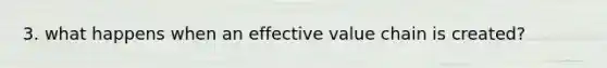 3. what happens when an effective value chain is created?