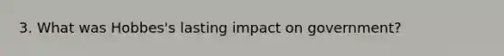 3. What was Hobbes's lasting impact on government?