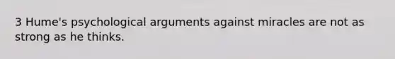 3 Hume's psychological arguments against miracles are not as strong as he thinks.