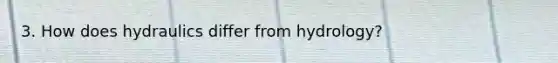 3. How does hydraulics differ from hydrology?